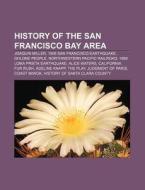 History Of The San Francisco Bay Area: J di Books Llc edito da Books LLC, Wiki Series