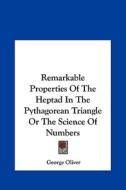 Remarkable Properties of the Heptad in the Pythagorean Triangle or the Science of Numbers di George Oliver edito da Kessinger Publishing
