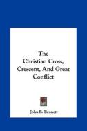 The Christian Cross, Crescent, and Great Conflict di John R. Bennett edito da Kessinger Publishing
