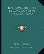 King James the First Demonology News from Scotland di George Bagshaw Harrison edito da Kessinger Publishing