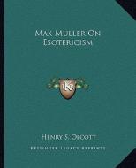 Max Muller on Esotericism di Henry Steel Olcott edito da Kessinger Publishing