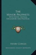 The Minor Prophets: With Notes, Critical, Explanatory and Practical di Henry Cowles edito da Kessinger Publishing