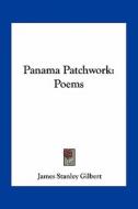 Panama Patchwork: Poems di James Stanley Gilbert edito da Kessinger Publishing