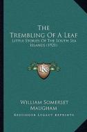The Trembling of a Leaf: Little Stories of the South Sea Islands (1921) di W. Somerset Maugham edito da Kessinger Publishing
