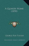 A Quaker Home (1890) di George Fox Tucker edito da Kessinger Publishing