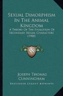 Sexual Dimorphism in the Animal Kingdom: A Theory of the Evolution of Secondary Sexual Characters (19a Theory of the Evolution of Secondary Sexual Cha di Joseph Thomas Cunningham edito da Kessinger Publishing