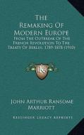 The Remaking of Modern Europe: From the Outbreak of the French Revolution to the Treaty of Berlin, 1789-1878 (1910) di John Arthur Ransome Marriott edito da Kessinger Publishing