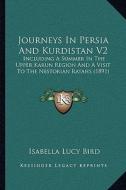 Journeys in Persia and Kurdistan V2: Including a Summer in the Upper Karun Region and a Visit to the Nestorian Rayahs (1891) di Isabella Lucy Bird edito da Kessinger Publishing