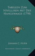 Tabellen Zum Nivelliren Mit Der Hangewaage (1798) di Johann C. Huth edito da Kessinger Publishing