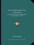 Die Amphorideen Und Cystoideen: Beitrage Zur Morphologie Und Phylogenie Der Echinodermen (1896) di Ernst Heinrich Philip Haeckel edito da Kessinger Publishing