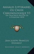 Annales Litteraires Ou Choix Chronologique V3: Des Principaux Articles de Litterature (1818) di Jean Joseph Francois Dussault edito da Kessinger Publishing