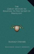The Christ Mystery in Relation to the Secret of Pentecost di Rudolf Steiner edito da Kessinger Publishing
