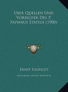 Uber Quellen Und Vorbilder Des P. Papinius Statius (1900) di Ernst Eissfeldt edito da Kessinger Publishing