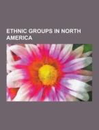 Ethnic Groups In North America di Source Wikipedia edito da University-press.org