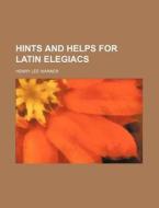 Hints and Helps for Latin Elegiacs di Henry Lee Warner edito da Rarebooksclub.com