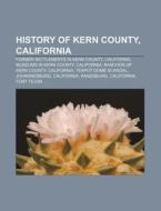History of Kern County, California di Source Wikipedia edito da Books LLC, Reference Series