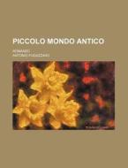 Piccolo Mondo Antico; Romanzo di Antonio Fogazzaro edito da General Books