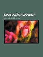 Legislacao Academica di Universidade De Coimbra edito da General Books Llc