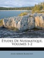 Tudes De Nusimatique, Volumes 1-2 di Jules Adrien Blanchet edito da Nabu Press