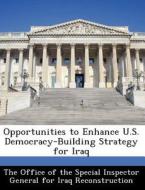 Opportunities To Enhance U.s. Democracy-building Strategy For Iraq edito da Bibliogov