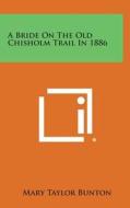 A Bride on the Old Chisholm Trail in 1886 di Mary Taylor Bunton edito da Literary Licensing, LLC