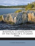 Botanical Classifications of the Flora of L. P. Grant Park... di A. Sidney Rauschenberg edito da Nabu Press