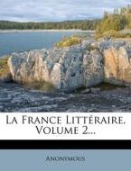 La France Litteraire, Volume 2... di Anonymous edito da Nabu Press