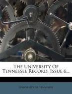 The University of Tennessee Record, Issue 6... di University Of Tennessee edito da Nabu Press