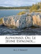 Alphonso, Ou, Le Jeune Espagnol... edito da Nabu Press