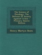 Science of Penology: The Defense of Society Against Crime di Henry Martyn Boies edito da Nabu Press