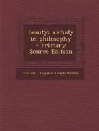 Beauty; A Study in Philosophy di Eric Gill, Aloysius Joseph Rother edito da Nabu Press