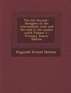 Life Beyond: Thoughts on the Intermediate State and the Soul in the Unseen World Volume 3 di Reginald Ernest Hutton edito da Nabu Press