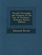 Powell's Principles and Practice of the Law of Evidence di Edmund Powell edito da Nabu Press