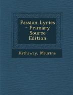 Passion Lyrics - Primary Source Edition di Hathaway Maurine edito da Nabu Press