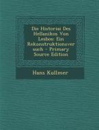 Die Historiai Des Hellanikos Von Lesbos: Ein Rekonstruktionsversuch - Primary Source Edition di Hans Kullmer edito da Nabu Press