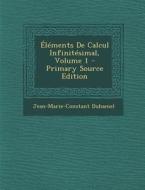 Elements de Calcul Infinitesimal, Volume 1 di Jean Marie Constante Duhamel edito da Nabu Press