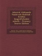 Admiral Aleksandr Vasilevich Kolchak: Kratkii Biograficheskii Ocherk - Primary Source Edition di M. Smirnov, Andre Savine Collection edito da Nabu Press