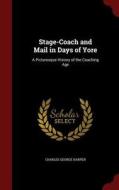 Stage-coach And Mail In Days Of Yore di Charles George Harper edito da Andesite Press