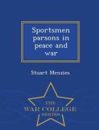 Sportsmen Parsons In Peace And War - War College Series di Stuart Menzies edito da War College Series