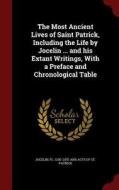 The Most Ancient Lives Of Saint Patrick, Including The Life By Jocelin ... And His Extant Writings, With A Preface And Chronological Table edito da Andesite Press