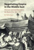 Negotiating Empire In The Middle East di M. Talha Cicek edito da Cambridge University Press