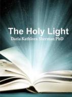 The Holy Light di Daria Kathleen Sherman edito da Lulu.com