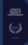 Treatment By Hypnotism And Suggestion, Or, Psycho-therapeutics di C Lloyd Tuckey edito da Sagwan Press