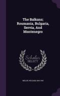 The Balkans; Roumania, Bulgaria, Servia, And Montenegro di Miller William 1864-1945 edito da Palala Press