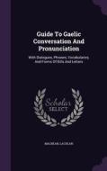 Guide To Gaelic Conversation And Pronunciation di Macbean Lachlan edito da Palala Press