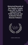 Historical Records Of The Family Of Leslie From 1067 To 1868-9, Collected From Public Records And Authentic Private Sources Volume 1 di Charles Joseph Leslie edito da Palala Press