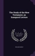 The Study Of The New Testament, An Inaugural Lecture di William Sanday edito da Palala Press