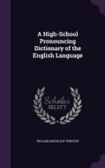 A High-school Pronouncing Dictionary Of The English Language di William Greenleaf Webster edito da Palala Press