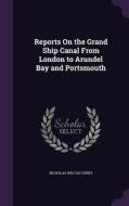 Reports On The Grand Ship Canal From London To Arundel Bay And Portsmouth di Nicholas Wilcox Cundy edito da Palala Press