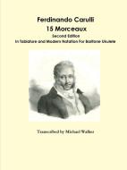 Ferdinando Carulli 15 Morceaux  In Tablature and Modern Notation  For Baritone Ukulele di Michael Walker edito da Lulu.com